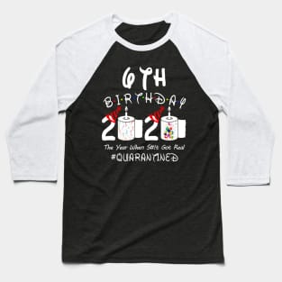 6th Birthday 2020 The Year When Shit Got Real Quarantined Baseball T-Shirt